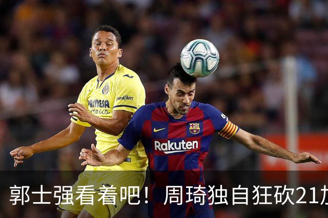 郭士强看着吧！周琦独自狂砍21加17，世预赛他上场，中国男篮底气就足了
